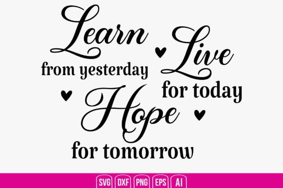 Learn from Yesterday Live for Today Hope Graphics for Crafts & Branding